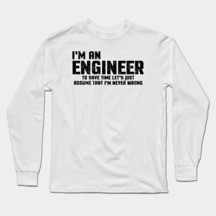 I'm An Engineer To Save Time Let's Just Assume That I'm Never Wrong Long Sleeve T-Shirt